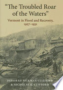"The troubled roar of the waters" : Vermont in flood and recovery, 1927-1931 /
