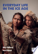 Everyday Life in the Ice Age : A New Study of Our Ancestors.