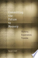 Committing the future to memory : history, experience, trauma /