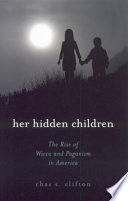 Her hidden children : the rise of Wicca and paganism in America /