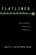 Flatlined : resuscitating American medicine /