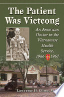 The patient was Vietcong : an American doctor in the Vietnamese Health Service, 1966-1967 /