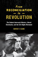 From reconciliation to revolution : the Student Interracial Ministry, liberal Christianity, and the Civil Rights movement /