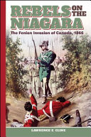 Rebels on the Niagara : the Fenian Invasion of Canada, 1866 /