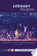 Literary pilgrims : the Santa Fe and Taos writers' colonies, 1917-1950 /