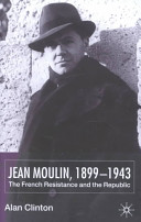 Jean Moulin, 1899-1943 : the French Resistance and the Republic /
