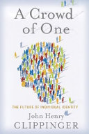 A crowd of one : the future of individual identity /