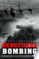 Beneficial bombing : the progressive foundations of American air power, 1917-1945 /