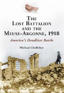 The Lost Battalion and the Meuse-Argonne, 1918 : America's deadliest battle /