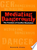 Mediating dangerously : the frontiers of conflict resolution /