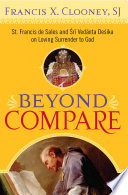 Beyond compare : St. Francis de Sales and Śrī Vedanta Desika on loving surrender to God /