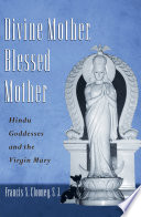 Divine Mother, Blessed Mother : Hindu goddesses and the Virgin Mary /