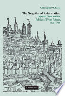 The negotiated Reformation : imperial cities and the politics of urban reform, 1525-1550 /