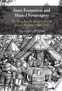 State formation and shared sovereignty : the Holy Roman Empire and the Dutch Republic, 1488-1696 /