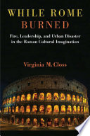 While Rome burned : fire, leadership, and urban disaster in the Roman cultural imagination /
