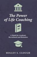 The power of life coaching : a model for academic recruitment and retention /