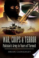 War, coups & terror : Pakistan's army in years of turmoil /