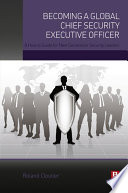 Becoming a global chief security executive officer : a how to guide for next generation security leaders /
