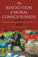 The revolution of moral consciousness : Nietzsche in Russian literature, 1890-1914 /