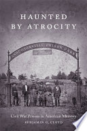 Haunted by atrocity : Civil War prisons in American memory /