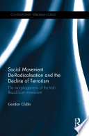 Social movement de-radicalisation and the decline of terrorism : the morphogenesis of the Irish Republican movement /