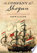 The company and the shogun : the Dutch encounter with Tokugawa Japan /