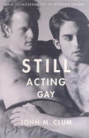 Still acting gay : male homosexuality in modern drama /