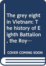 The grey eight in Vietnam : the history of Eighth Battalion, the Royal Australian Regiment, November 1969-November 1970 /