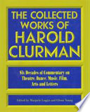 The collected works of Harold Clurman : six decades of commentary on theatre, dance, music, film, arts and letters /