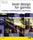 Level designs for games : creating compelling game experiences /