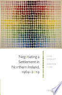 Negotiating a settlement in Northern Ireland, 1969-2019 /