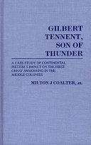 Gilbert Tennent, son of thunder : a case study of continental Pietism's impact on the first great awakening in the middle colonies /