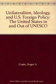 Unilateralism, ideology, and U.S. foreign policy : the United States in and out of UNESCO /