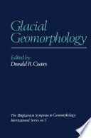 Glacial Geomorphology : A proceedings volume of the Fifth Annual Geomorphology Symposia Series, held at Binghamton New York September 26-28, 1974 /