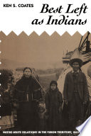 Best left as Indians : native-white relations in the Yukon Territories, 1840-1973 /