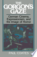 The Gorgon's gaze : German cinema, expressionism, and the image of horror /