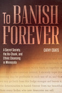 To banish forever : a secret society, the Ho-Chunk, and ethnic cleansing in Minnesota /
