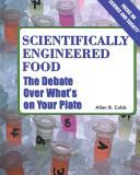 Scientifically engineered foods : the debate over what's on your plate /
