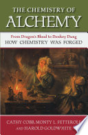 The chemistry of alchemy : from dragon's blood to donkey dung, how chemistry was forged /