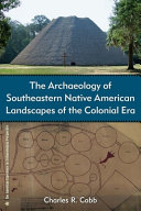 The archaeology of southeastern Native American landscapes of the colonial era /