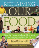Reclaiming our food : how the grassroots food movement is changing the way we eat /