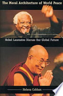 The moral architecture of world peace : Nobel laureates discuss our global future /