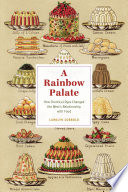 A rainbow palate : how chemical dyes changed the West's relationship with food /