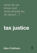 What do we know and what should we do about...? : tax justice /