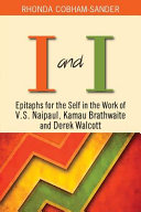I and I : epitaphs for the self in the work of V.S. Naipaul, Kamau Brathwaite and Derek Walcott /