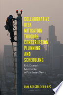 Collaborative risk mitigation through construction planning and scheduling : risk doesn't have to be a four-letter word / by Lana Kay Coble.