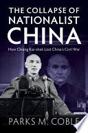 The collapse of Nationalist China : how Chiang Kai-Shek lost China's Civil War /