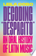 Decoding "Despacito" : an oral history of Latin music /
