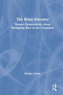 The brave educator : honest conversations about navigating race in the classroom /