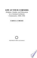 Life at four corners : religion, gender, and education in a German-Lutheran community, 1868-1945 /